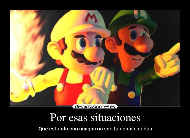 Por esas situaciones - Que estando con amigos no son tan complicadas