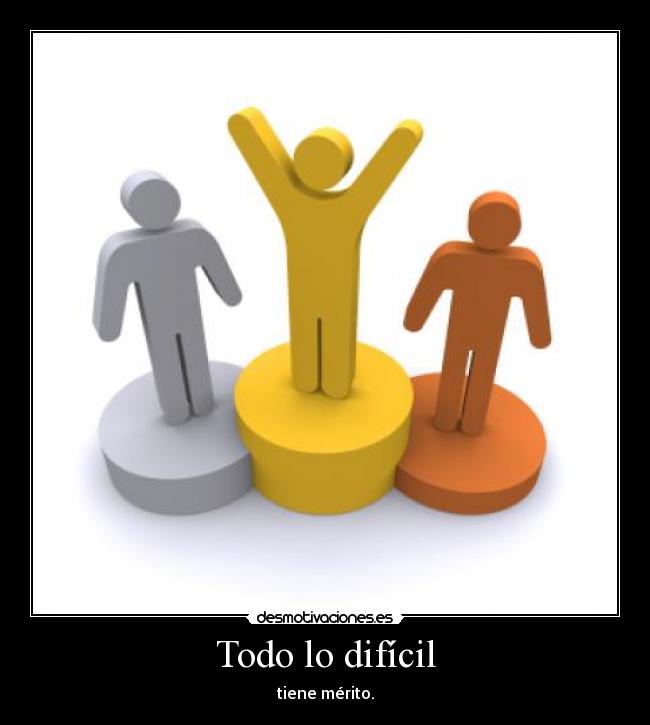 Todo lo difícil - tiene mérito.