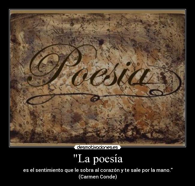 La poesía - es el sentimiento que le sobra al corazón y te sale por la mano. (Carmen Conde)