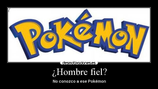¿Hombre fiel? - No conozco a ese Pokémon