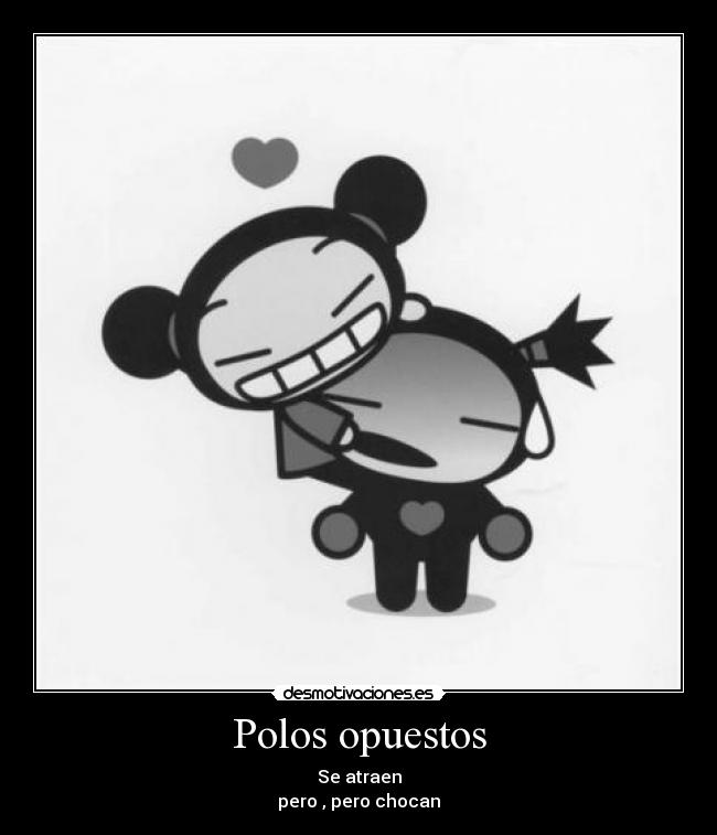 Polos opuestos - Se atraen
pero , pero chocan