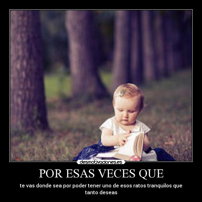 POR ESAS VECES QUE - te vas donde sea por poder tener uno de esos ratos tranquilos que tanto deseas