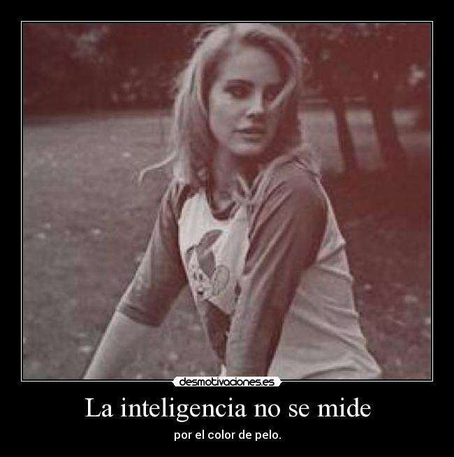 La inteligencia no se mide - por el color de pelo.