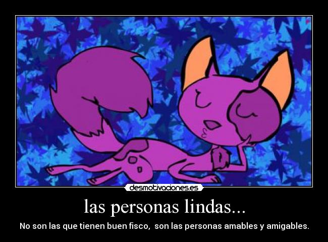 las personas lindas... - No son las que tienen buen fisco, son las personas amables y amigables.