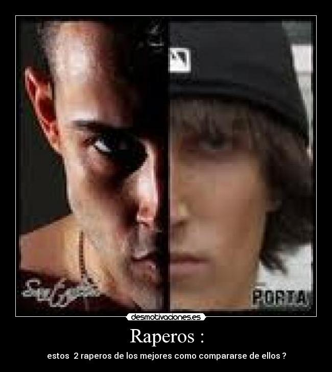Raperos : - estos  2 raperos de los mejores como compararse de ellos ?