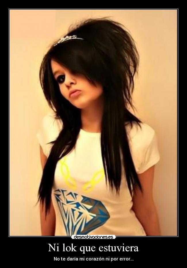 Ni lok que estuviera - No te daría mi corazón ni por error...