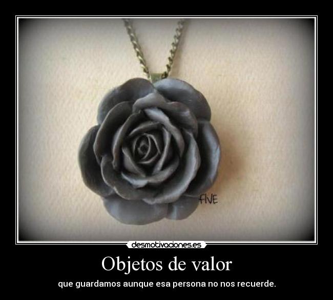 Objetos de valor - que guardamos aunque esa persona no nos recuerde.