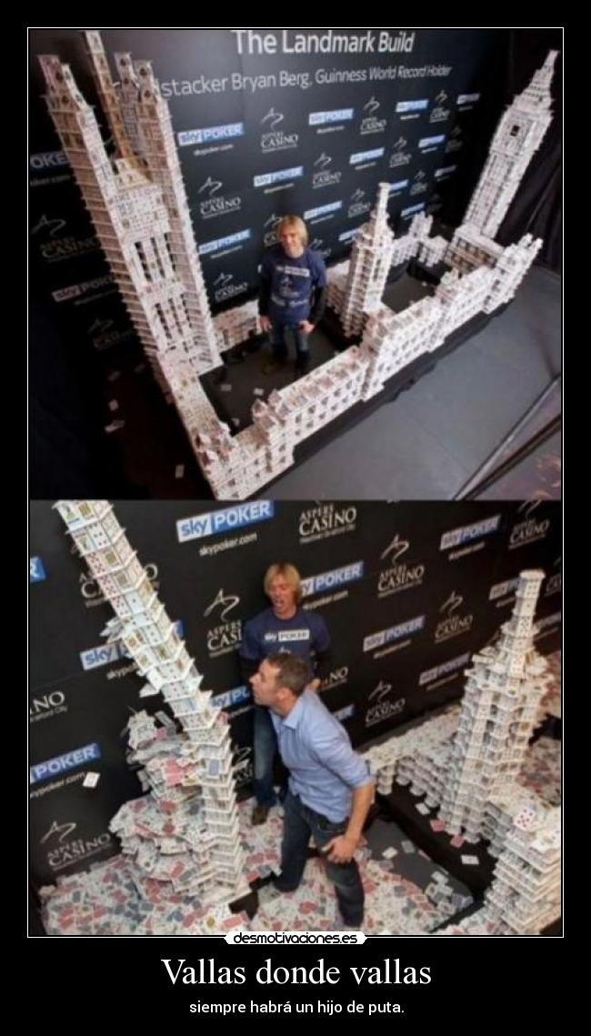 Vallas donde vallas - siempre habrá un hijo de puta.