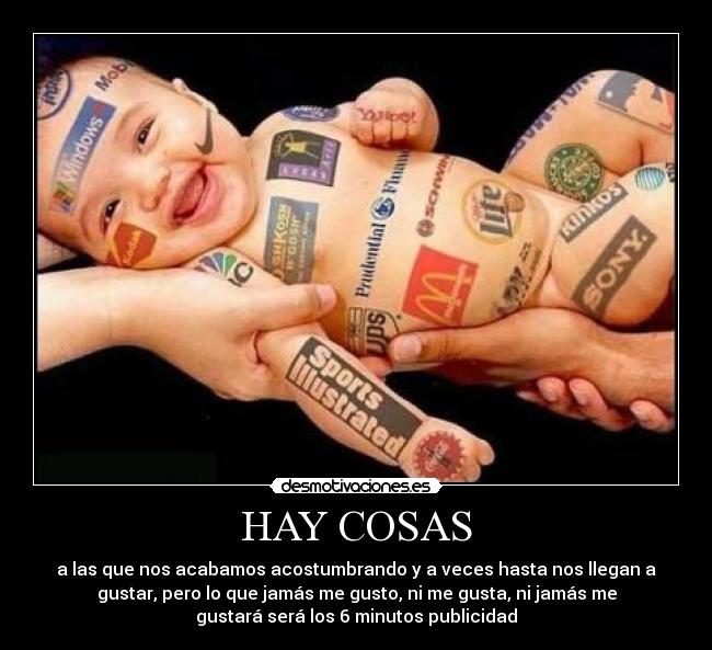 HAY COSAS - a las que nos acabamos acostumbrando y a veces hasta nos llegan a
gustar, pero lo que jamás me gusto, ni me gusta, ni jamás me
gustará será los 6 minutos publicidad