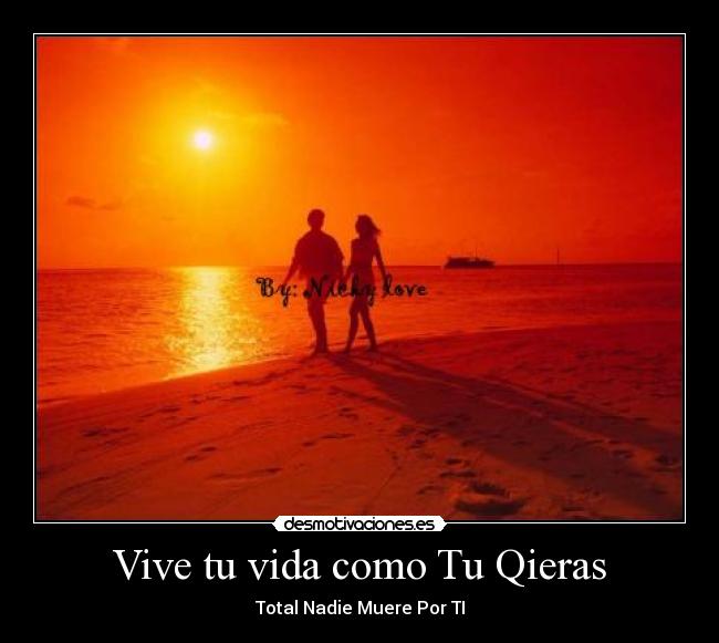 Vive tu vida como Tu Qieras - Total Nadie Muere Por TI