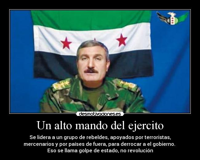 Un alto mando del ejercito - Se lidera a un grupo de rebeldes, apoyados por terroristas,
mercenarios y por países de fuera, para derrocar a el gobierno.
Eso se llama golpe de estado, no revolución