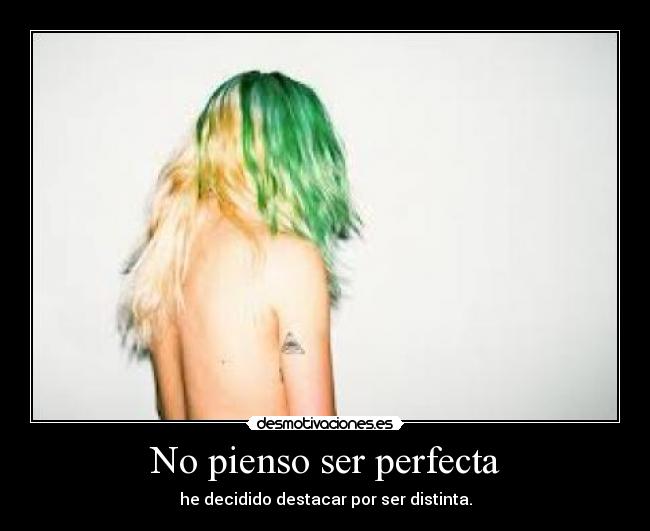 No pienso ser perfecta - he decidido destacar por ser distinta.