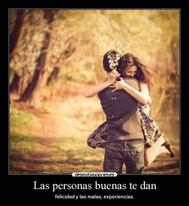 Las personas buenas te dan -