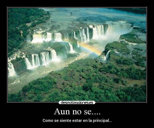 Aun no se.... - Como se siente estar en la principal...