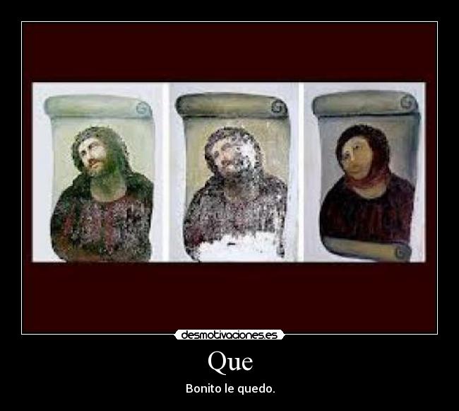 Que - Bonito le quedo.