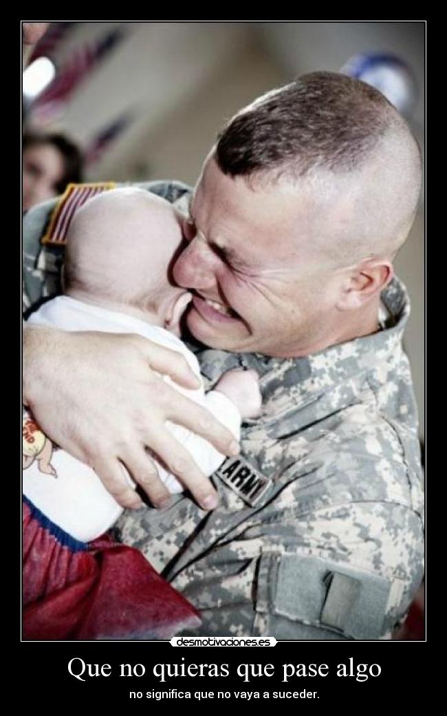 Que no quieras que pase algo - no significa que no vaya a suceder.