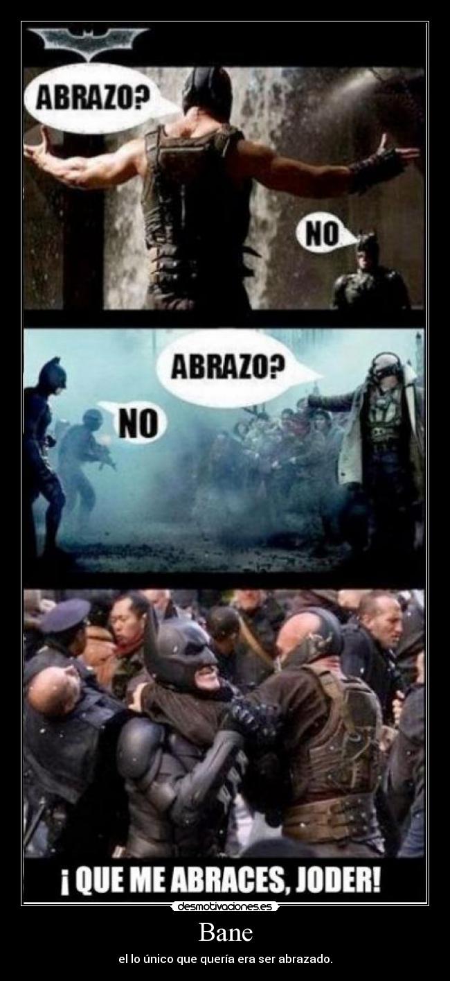 Bane - el lo único que quería era ser abrazado.