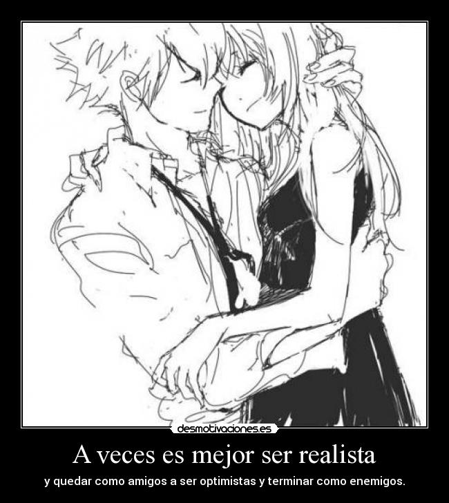 A veces es mejor ser realista - y quedar como amigos a ser optimistas y terminar como enemigos.