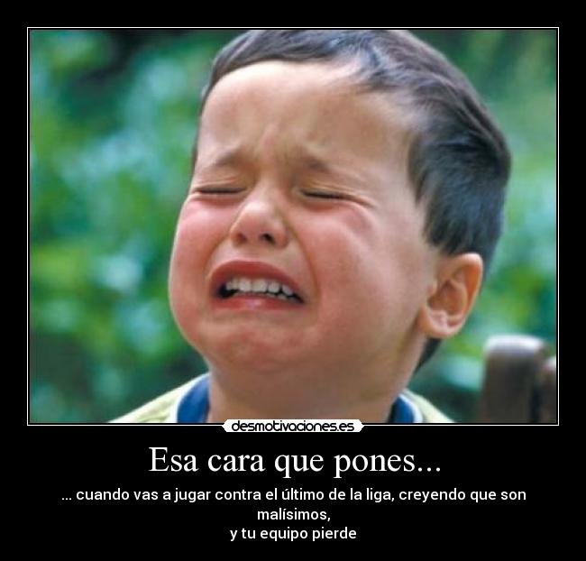 Esa cara que pones... -