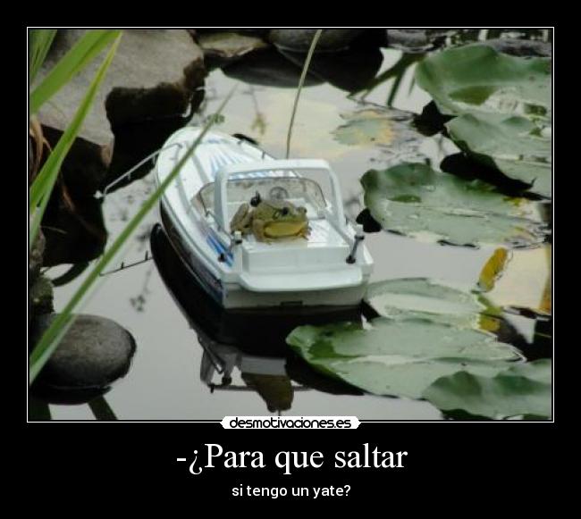 -¿Para que saltar - si tengo un yate?