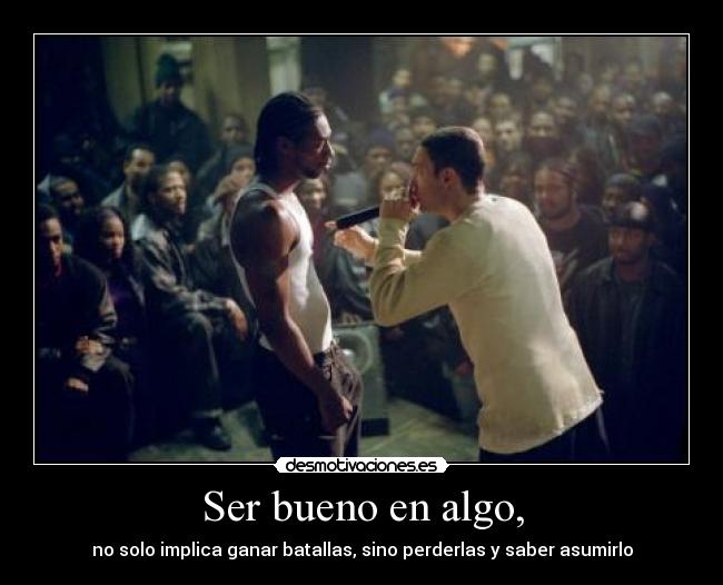 Ser bueno en algo, - no solo implica ganar batallas, sino perderlas y saber asumirlo