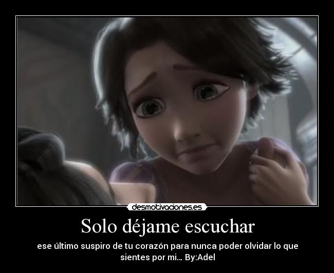 Solo déjame escuchar - ese último suspiro de tu corazón para nunca poder olvidar lo que
sientes por mi… By:Adel