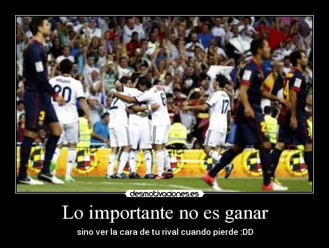 Lo importante no es ganar - sino ver la cara de tu rival cuando pierde :DD