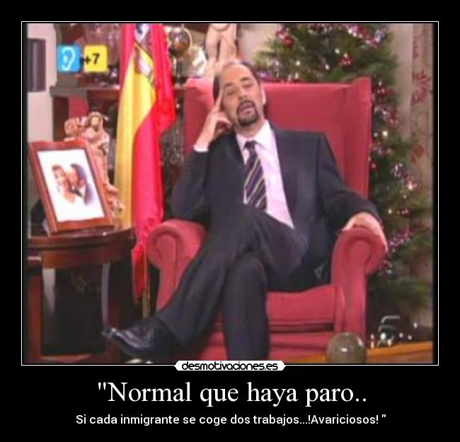 Normal que haya paro.. - Si cada inmigrante se coge dos trabajos...!Avariciosos! 