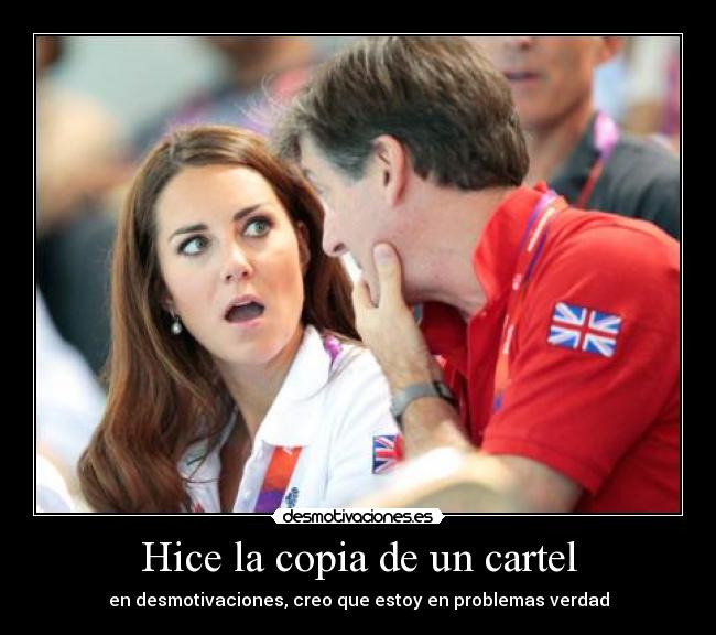 Hice la copia de un cartel - en desmotivaciones, creo que estoy en problemas verdad