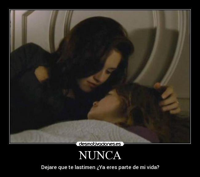 NUNCA - Dejare que te lastimen ¿Ya eres parte de mi vida?