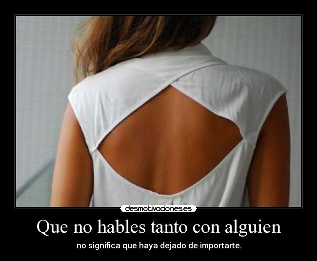 Que no hables tanto con alguien - no significa que haya dejado de importarte.