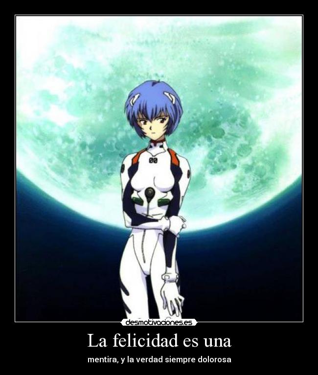 La felicidad es una - mentira, y la verdad siempre dolorosa