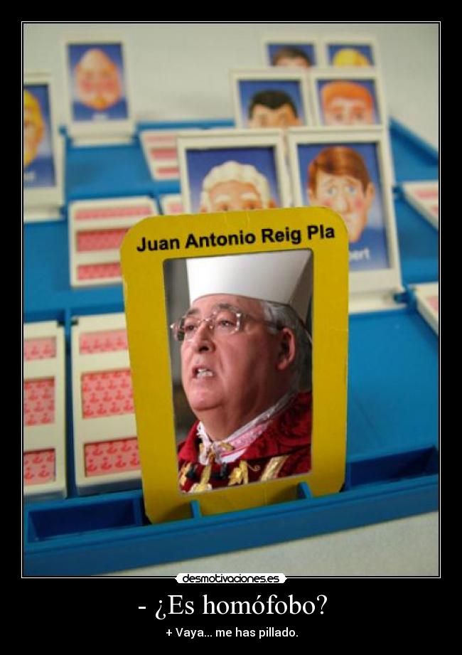 - ¿Es homófobo? - + Vaya... me has pillado.