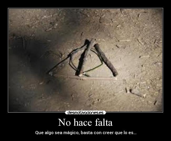 No hace falta - Que algo sea mágico, basta con creer que lo es...