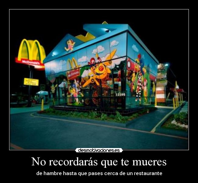 No recordarás que te mueres - de hambre hasta que pases cerca de un restaurante