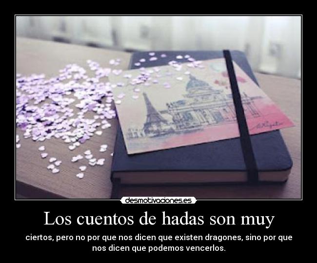 Los cuentos de hadas son muy - ciertos, pero no por que nos dicen que existen dragones, sino por que
nos dicen que podemos vencerlos.