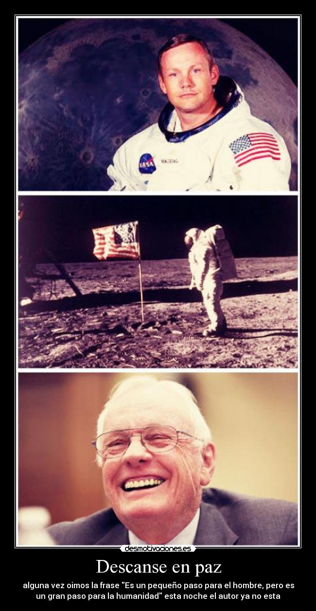 Descanse en paz - alguna vez oimos la frase Es un pequeño paso para el hombre, pero es
un gran paso para la humanidad esta noche el autor ya no esta