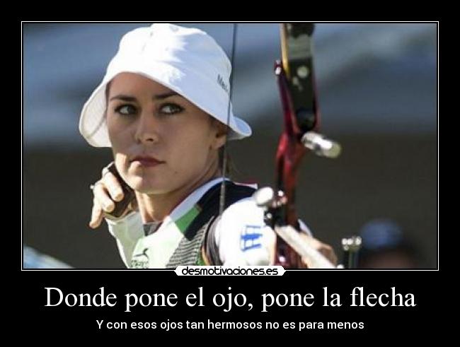 Donde pone el ojo, pone la flecha -