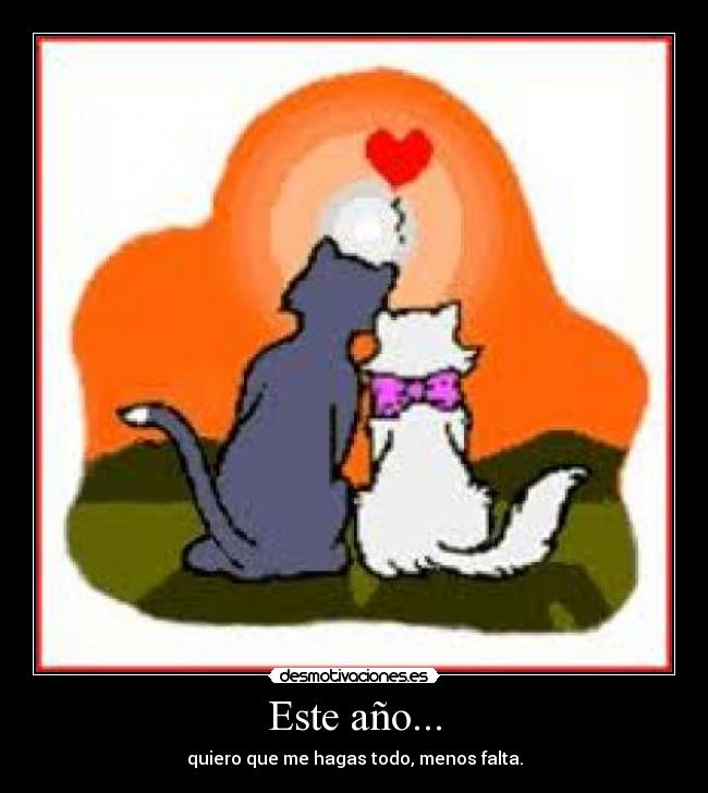 Este año... - quiero que me hagas todo, menos falta.