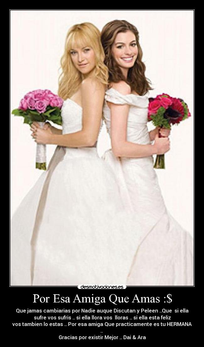 Por Esa Amiga Que Amas :$ - Que jamas cambiarias por Nadie auque Discutan y Peleen ..Que si ella
sufre vos sufris .. si ella llora vos lloras .. si ella esta feliz
vos tambien lo estas .. Por esa amiga Que practicamente es tu HERMANA
..
Gracias por existir Mejor .. Dai & Ara