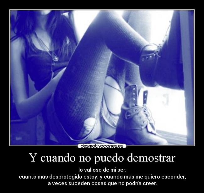 Y cuando no puedo demostrar - lo valioso de mi ser;
cuanto más desprotegido estoy, y cuando más me quiero esconder;
a veces suceden cosas que no podría creer.