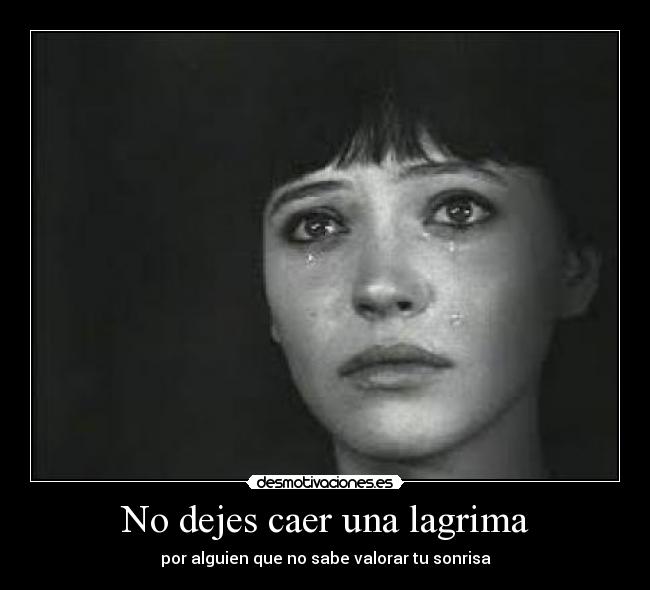 No dejes caer una lagrima - por alguien que no sabe valorar tu sonrisa