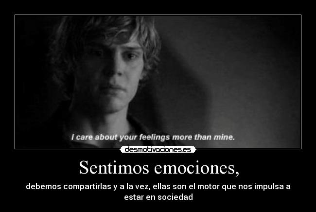 Sentimos emociones, - debemos compartirlas y a la vez, ellas son el motor que nos impulsa a
estar en sociedad