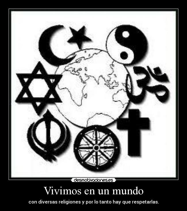 Vivimos en un mundo - con diversas religiones y por lo tanto hay que respetarlas.