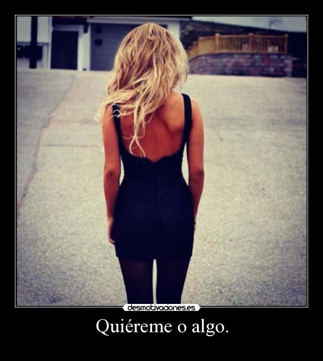 Quiéreme o algo. -