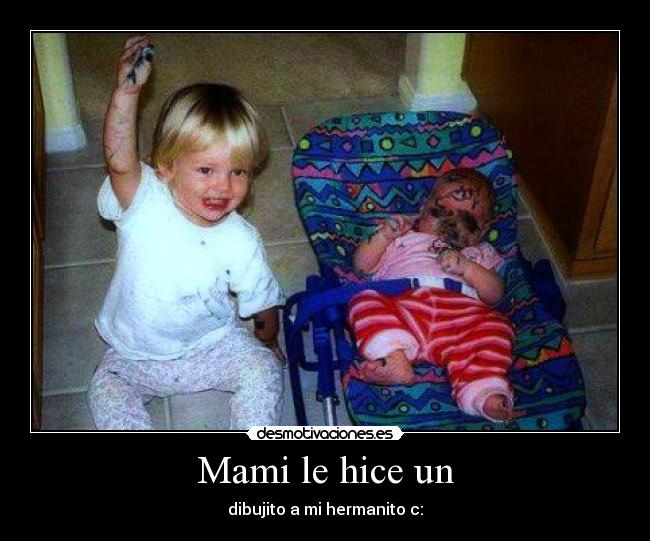 Mami le hice un - dibujito a mi hermanito c:
