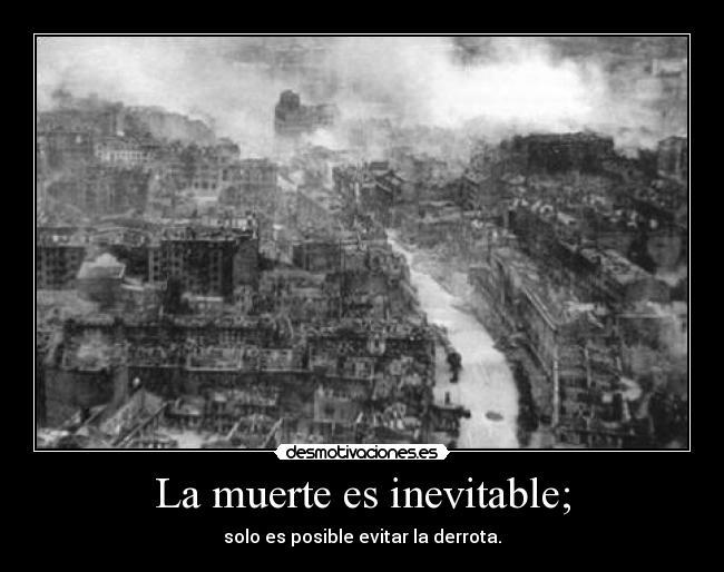 La muerte es inevitable; - solo es posible evitar la derrota.