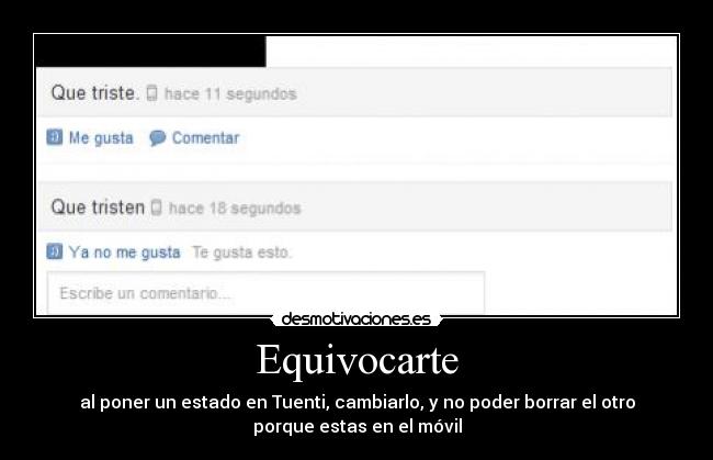 Equivocarte - al poner un estado en Tuenti, cambiarlo, y no poder borrar el otro
porque estas en el móvil