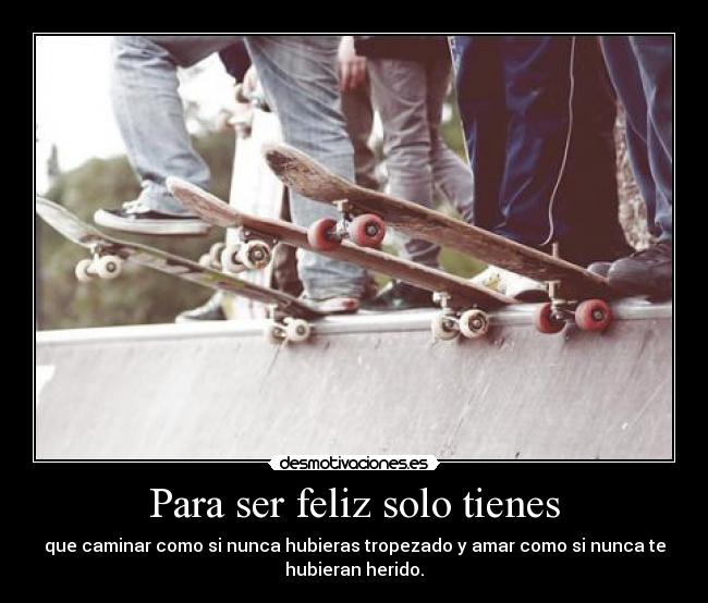 Para ser feliz solo tienes -