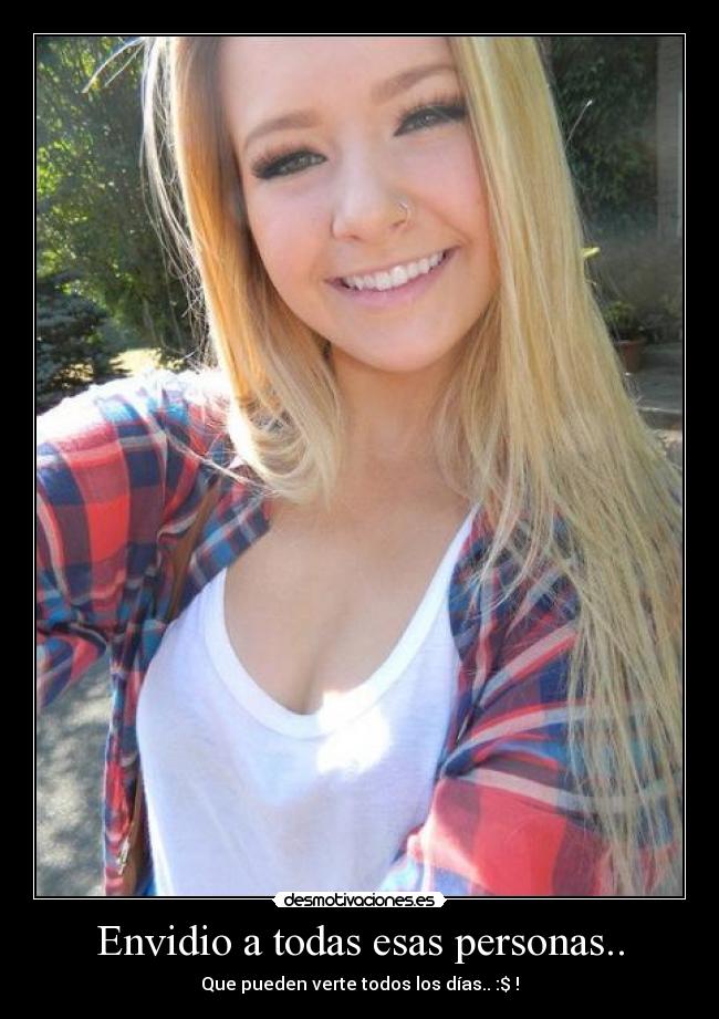 Envidio a todas esas personas.. - Que pueden verte todos los días.. :$ !